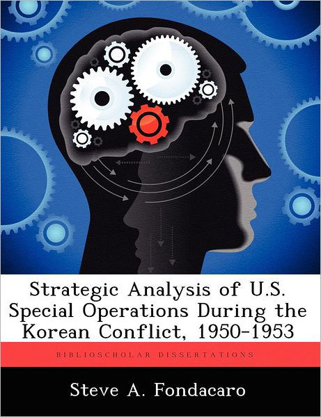 Strategic Analysis of U.s. Special Operations During the Korean Conflict, 1950-1953 - Steve a Fondacaro - Kirjat - Biblioscholar - 9781249250012 - perjantai 10. elokuuta 2012