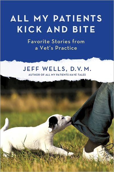 Cover for Jeff Wells · All My Patients Kick and Bite: More Favorite Stories from a Vet's Practice (Paperback Book) (2012)