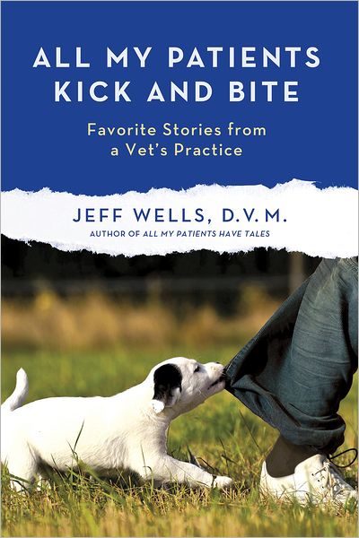 All My Patients Kick and Bite: More Favorite Stories from a Vet's Practice - Jeff Wells - Books - Griffin Publishing - 9781250012012 - November 13, 2012