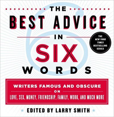 Cover for Larry Smith · The Best Advice in Six Words: Writers Famous and Obscure on Love, Sex, Money, Friendship, Family, Work, and Much More (Gebundenes Buch) (2015)
