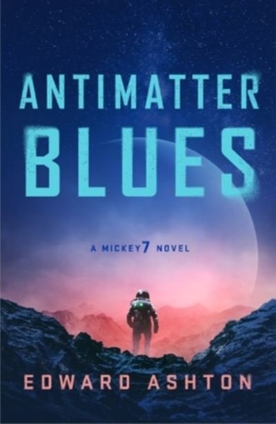 Cover for Edward Ashton · Antimatter Blues: A Mickey7 Novel - Mickey7 (Taschenbuch) (2024)