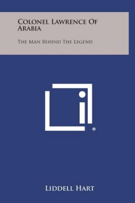 Cover for Liddell Hart · Colonel Lawrence of Arabia: the Man Behind the Legend (Hardcover Book) (2013)