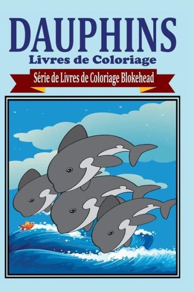 Cover for The Blokehead · Dauphins Livres De Coloriage (Taschenbuch) (2020)