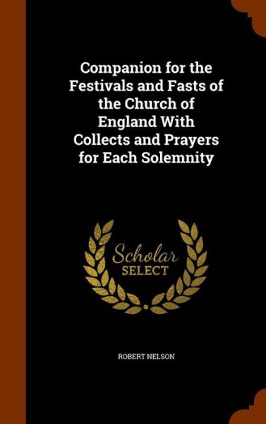 Cover for Robert Nelson · Companion for the Festivals and Fasts of the Church of England with Collects and Prayers for Each Solemnity (Hardcover Book) (2015)