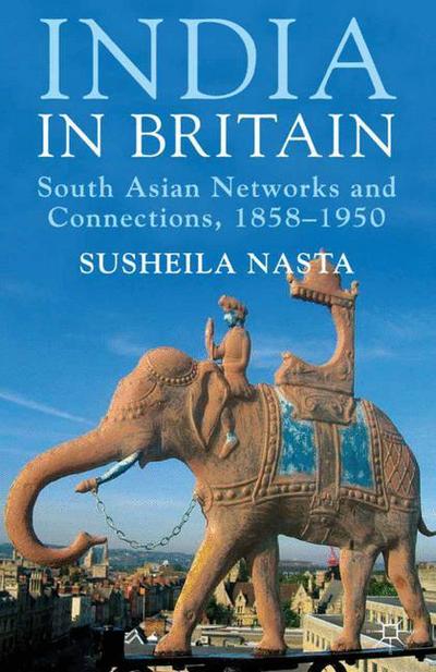 Cover for Susheila Nasta · India in Britain: South Asian Networks and Connections, 1858-1950 (Taschenbuch) [1st ed. 2013 edition] (2013)