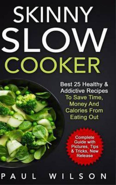 Cover for Paul Wilson · Skinny Slow Cooker: Best 25 Healthy &amp; Addictive Recipes to Save Time, Money and Calories from Eating Out (Inbunden Bok) (2016)