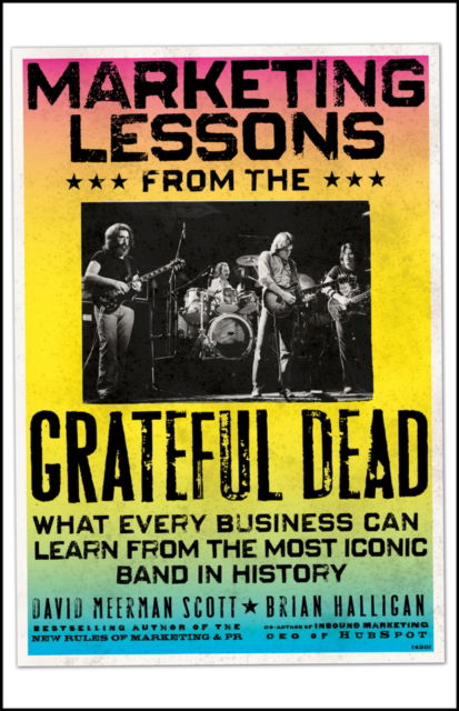 Marketing Lessons from the Grateful Dead: What Every Business Can Learn from the Most Iconic Band in History - David Meerman Scott - Livros - John Wiley & Sons Inc - 9781394378012 - 12 de agosto de 2025
