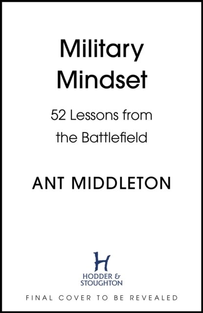Military Mindset: Lessons from the Battlefield: THE EXPLOSIVE NEW BOOK FROM BESTSELLING AUTHOR ANT MIDDLETON - Ant Middleton - Kirjat - Hodder & Stoughton - 9781399737012 - torstai 26. syyskuuta 2024