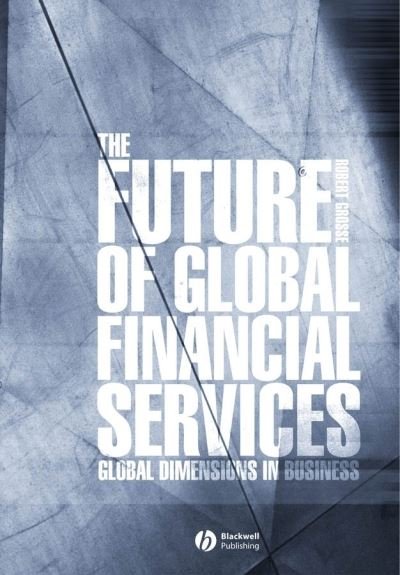 Cover for Grosse, Robert E. (Thunderbird, The American Graduate School of International Management, Arizona) · The Future of Global Financial Services (Hardcover bog) (2004)
