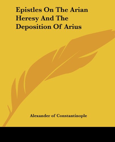 Cover for Alexander of Constantinople · Epistles on the Arian Heresy and the Deposition of Arius (Paperback Book) (2004)