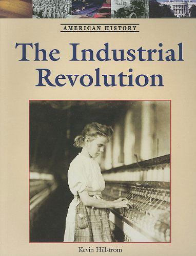 The Industrial Revolution (American History) - Kevin Hillstrom - Kirjat - Lucent Books - 9781420503012 - lauantai 6. joulukuuta 2008