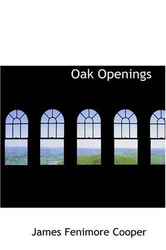 Oak Openings - James Fenimore Cooper - Livros - BiblioBazaar - 9781426415012 - 29 de maio de 2008