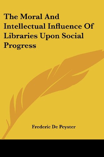 Cover for Frederic De Peyster · The Moral and Intellectual Influence of Libraries Upon Social Progress (Paperback Book) (2007)