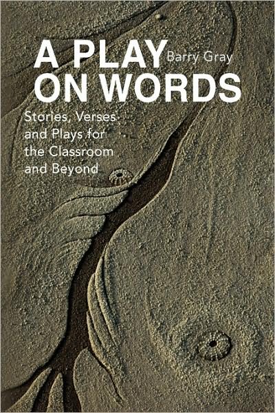 Cover for Barry Gray · A Play on Words: Stories, Verses and Plays for the Classroom and Beyond (Paperback Bog) (2008)
