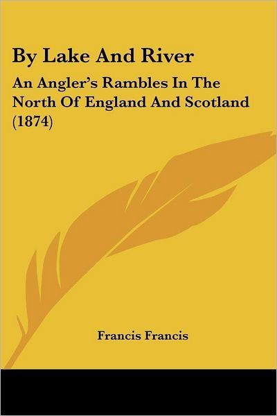 Cover for Francis Francis · By Lake and River: an Angler's Rambles in the North of England and Scotland (1874) (Paperback Book) (2008)