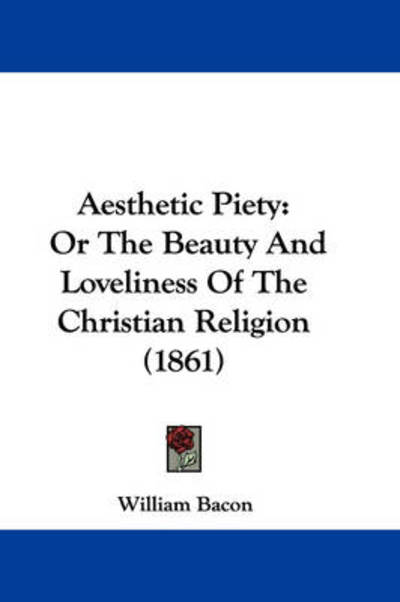 Cover for William Bacon · Aesthetic Piety: or the Beauty and Loveliness of the Christian Religion (1861) (Paperback Book) (2009)