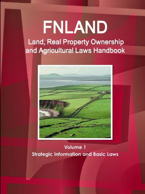 Finland Land, Real Property Ownership and Agricultural Laws Handbook Volume 1 Strategic Information and Basic Laws - Inc Ibp - Libros - IBP USA - 9781438759012 - 10 de enero de 2018