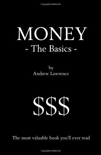 Money - the Basics: the Most Valuable Book You'll Ever Read - Andrew Lawrence - Books - CreateSpace Independent Publishing Platf - 9781440428012 - July 28, 2008