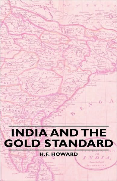 India and the Gold Standard - H F Howard - Kirjat - Obscure Press - 9781443740012 - tiistai 4. marraskuuta 2008