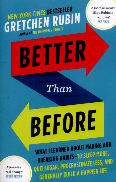 Cover for Gretchen Rubin · Better Than Before: What I Learned About Making and Breaking Habits - to Sleep More, Quit Sugar, Procrastinate Less, and Generally Build a Happier Life (Paperback Book) (2016)