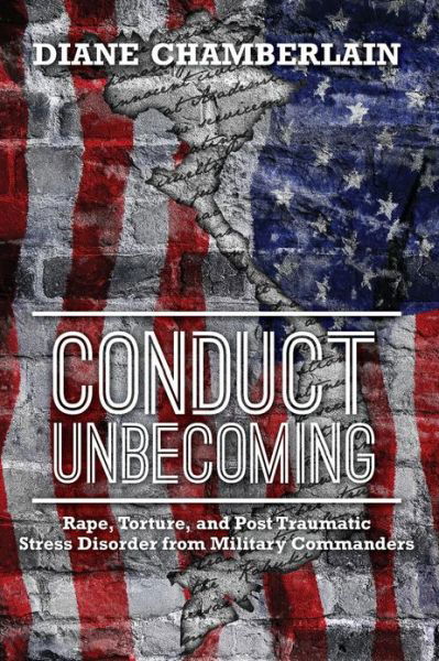 Conduct Unbecoming: Rape, Torture, and Post Traumatic Stress Disorder from Military Commanders - Diane Chamberlain - Livros - FriesenPress - 9781460215012 - 10 de abril de 2013