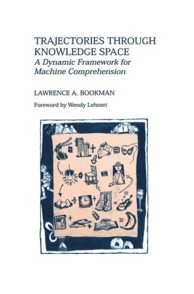 Cover for Lawrence A. Bookman · Trajectories Through Knowledge Space: a Dynamic Framework for Machine Comprehension - the Springer International Series in Engineering and Computer Science (Paperback Book) [Softcover Reprint of the Original 1st Ed. 1994 edition] (2012)