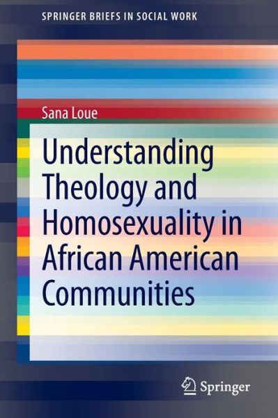 Cover for Loue, Sana, JD, PhD, MSSA · Understanding Theology and Homosexuality in African American Communities - SpringerBriefs in Social Work (Paperback Book) [2014 edition] (2013)