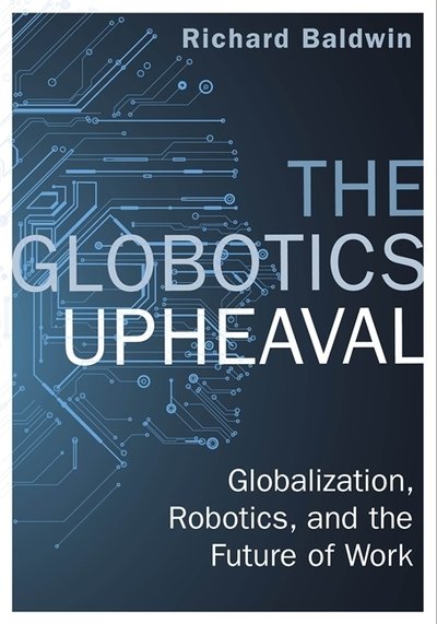 Cover for Richard Baldwin · The Globotics Upheaval: Globalisation, Robotics and the Future of Work (Innbunden bok) (2019)