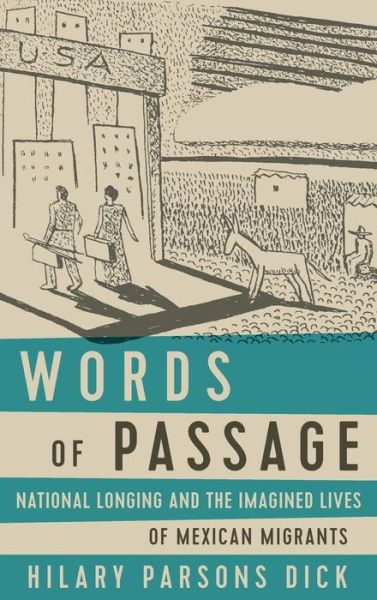 Cover for Hilary Parsons Dick · Words of Passage: National Longing and the Imagined Lives of Mexican Migrants (Gebundenes Buch) (2018)