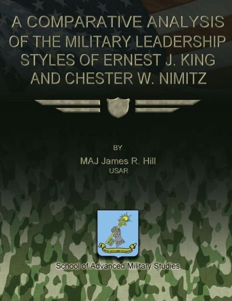 Cover for Maj James R Hill · A Comparative Analysis of the Military Leadership Styles of Ernest J. King and Chester W. Nimitz (Taschenbuch) (2012)