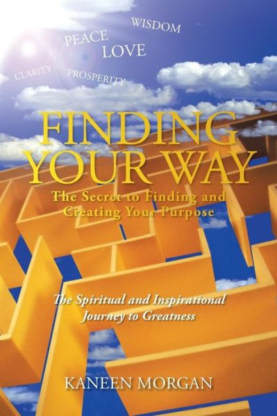 Cover for Kaneen Morgan · Finding Your Way - the Secret to Finding and Creating Your Purpose: the Spiritual and Inspirational Journey to Greatness (Paperback Book) (2013)