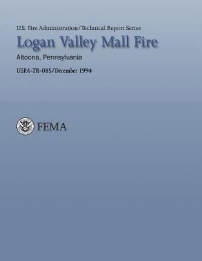 Logan Valley Mall Fire- Altoona, Pennsylvania - Department of Homeland Security - Books - Createspace - 9781484190012 - April 23, 2013