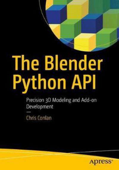 The Blender Python API: Precision 3D Modeling and Add-on Development - Chris Conlan - Boeken - APress - 9781484228012 - 15 juni 2017