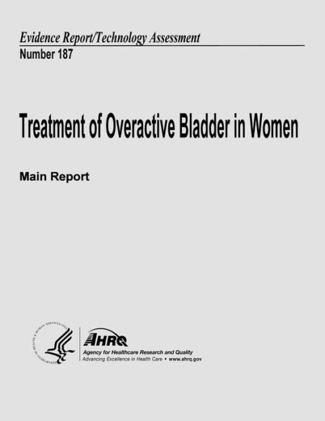 Cover for U S Department of Heal Human Services · Treatment of Overactive Bladder in Women (Main Report): Evidence Report / Technology Assessment Number 187 (Paperback Book) (2013)