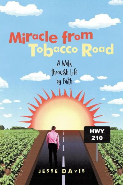 Miracle from Tobacco Road: a Walk Through Life by Faith - Jesse Davis - Kirjat - WestBow Press - 9781490829012 - keskiviikko 5. maaliskuuta 2014