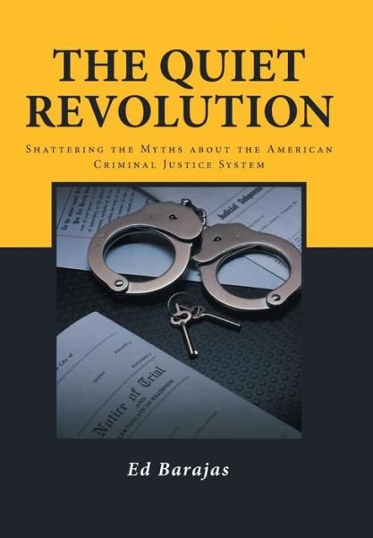 Cover for Ed Barajas · The Quiet Revolution: Shattering the Myths About the American Criminal Justice System (Gebundenes Buch) (2014)