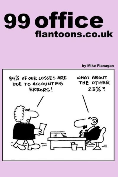 Cover for Mike Flanagan · 99 Office Flantoons.co.uk: 99 Great and Funny Cartoons About Office Life. (Pocketbok) (2013)
