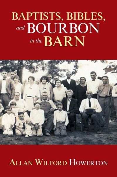 Cover for Allan Wilford Howerton · Baptists, Bibles, and Bourbon in the Barn: the Stories, the Characters, and the Haunting Places of a West (O'mg) Kentucky Childhood. (Paperback Bog) (2013)