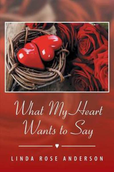 Cover for Linda Rose Anderson · What My Heart Wants to Say (Paperback Bog) (2014)