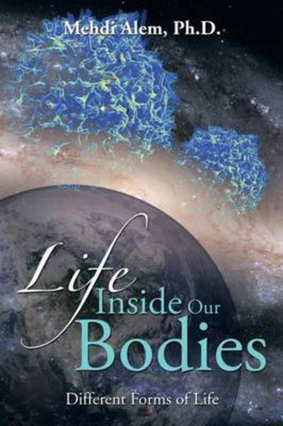 Cover for Mehdi Alem Ph D · Life Inside Our Bodies: Different Forms of Life (Taschenbuch) (2013)