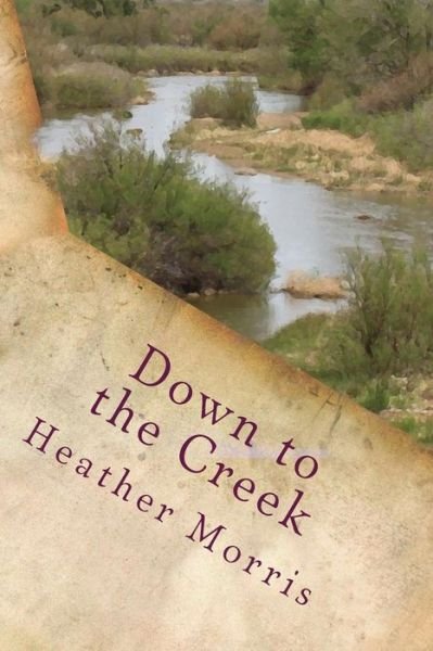 Down to the Creek: Book 1 of the Colvin Series - Heather Morris - Livros - Createspace - 9781493576012 - 5 de novembro de 2013
