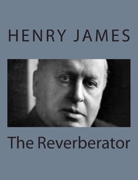 The Reverberator - Henry James - Books - Createspace - 9781494777012 - December 23, 2013
