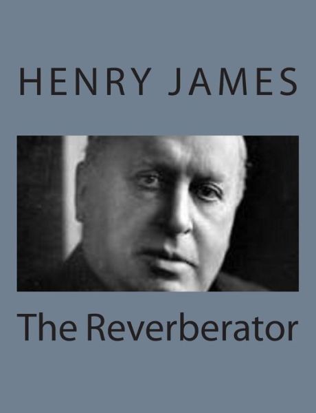 The Reverberator - Henry James - Libros - Createspace - 9781494777012 - 23 de diciembre de 2013