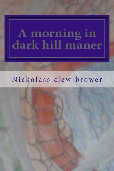 Cover for Nickolass M Clew-brower · A Morning in Dark Hill Maner (Paperback Book) (2014)