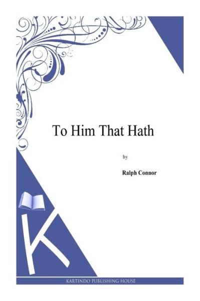 Cover for Ralph Connor · To Him That Hath (Paperback Book) (2014)