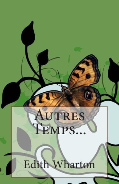 Autres Temps... - Edith Wharton - Bøger - Createspace - 9781496124012 - 1. marts 2014