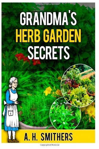 Grandma's Herb Garden Secrets (Grandma's Series) (Volume 5) - Mr a H Smithers - Boeken - CreateSpace Independent Publishing Platf - 9781496166012 - 2 januari 2014