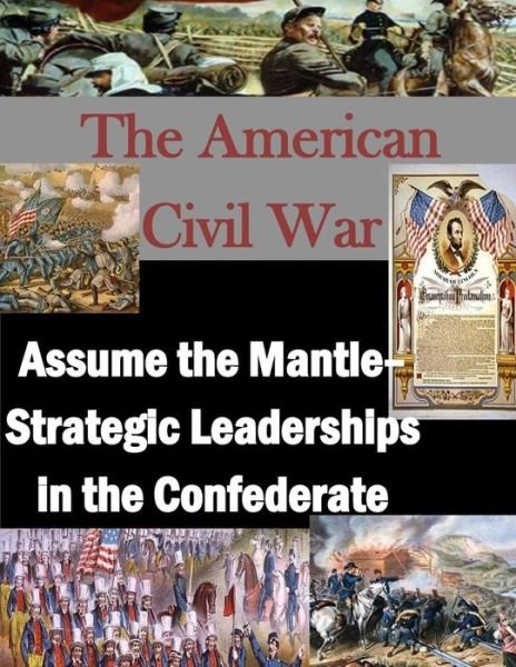 Cover for U S Army War College · The American Civil War: Assume the Mantle - Strategic Leadership in the Confederate (Pocketbok) (2014)