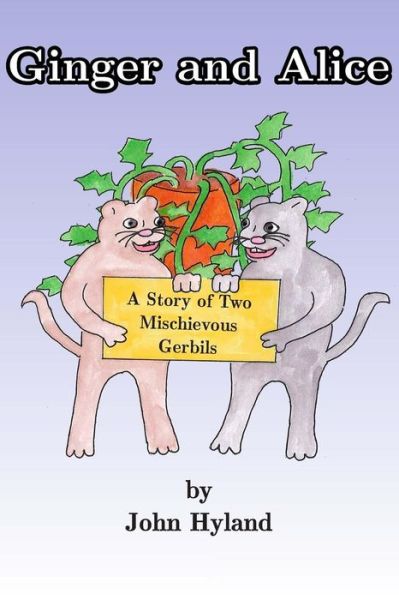 Cover for John Hyland · Ginger and Alice: the Story of Two Mischevious Gerbils (Taschenbuch) (2015)