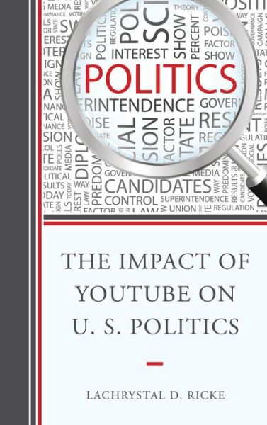 The Impact of YouTube on U.S. Politics - LaChrystal D. Ricke - Books - Lexington Books - 9781498500012 - February 26, 2016